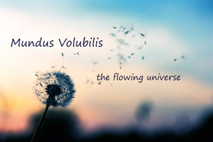 mundus volubilis - the flowing universe